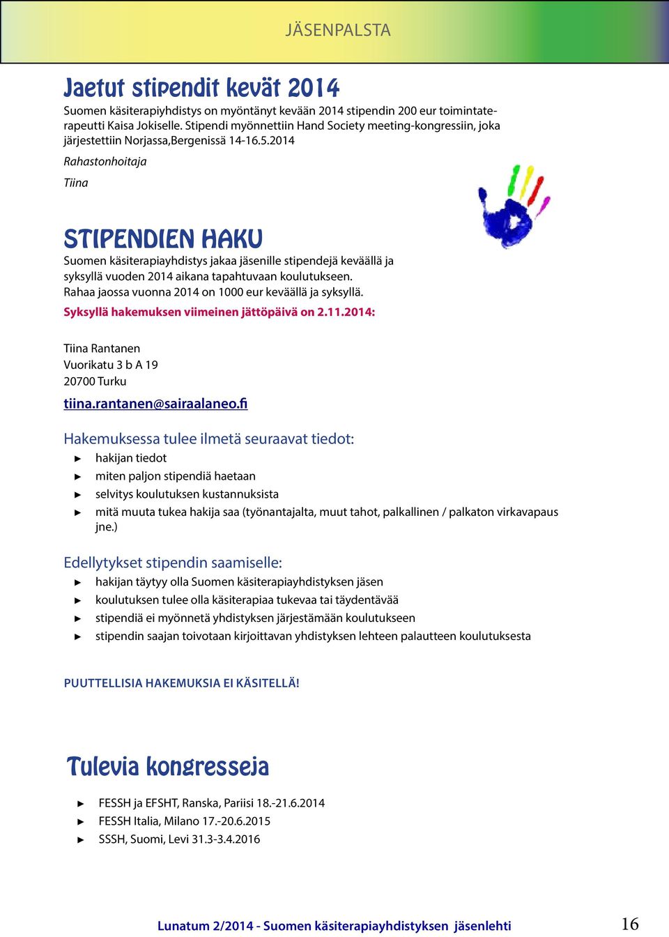2014 Rahastonhoitaja Tiina STIPENDIEN HAKU Suomen käsiterapiayhdistys jakaa jäsenille stipendejä keväällä ja syksyllä vuoden 2014 aikana tapahtuvaan koulutukseen.