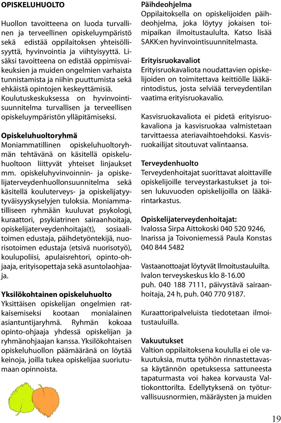 Koulutuskeskuksessa on hyvinvointisuunnitelma turvallisen ja terveellisen opiskeluympäristön ylläpitämiseksi.