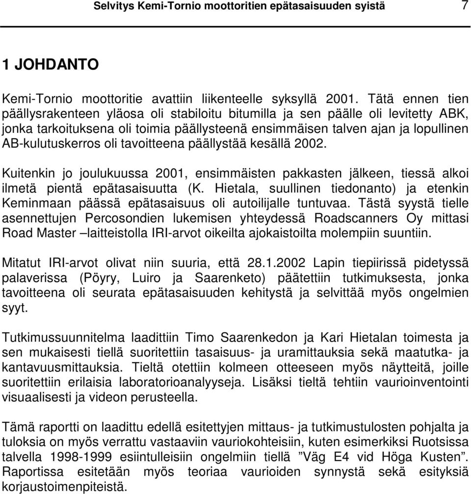 oli tavoitteena päällystää kesällä 2002. Kuitenkin jo joulukuussa 2001, ensimmäisten pakkasten jälkeen, tiessä alkoi ilmetä pientä epätasaisuutta (K.