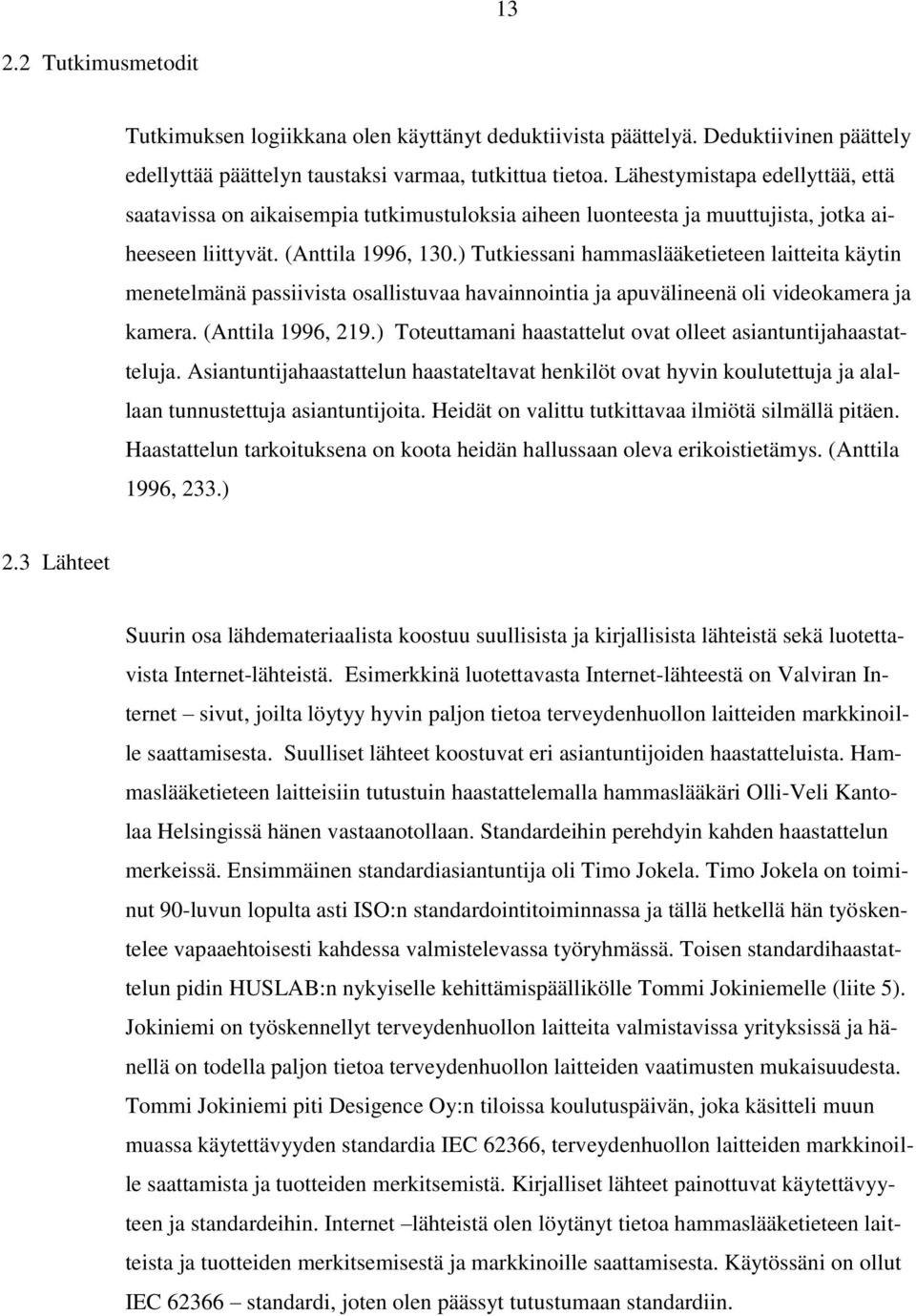 ) Tutkiessani hammaslääketieteen laitteita käytin menetelmänä passiivista osallistuvaa havainnointia ja apuvälineenä oli videokamera ja kamera. (Anttila 1996, 219.