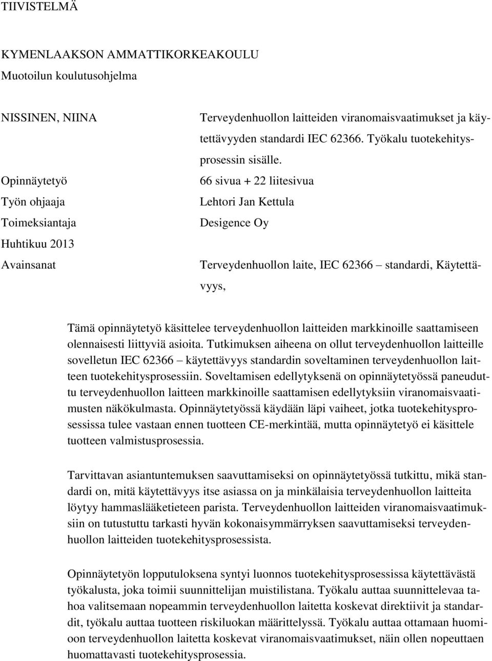 66 sivua + 22 liitesivua Lehtori Jan Kettula Desigence Oy Terveydenhuollon laite, IEC 62366 standardi, Käytettävyys, Tämä opinnäytetyö käsittelee terveydenhuollon laitteiden markkinoille saattamiseen