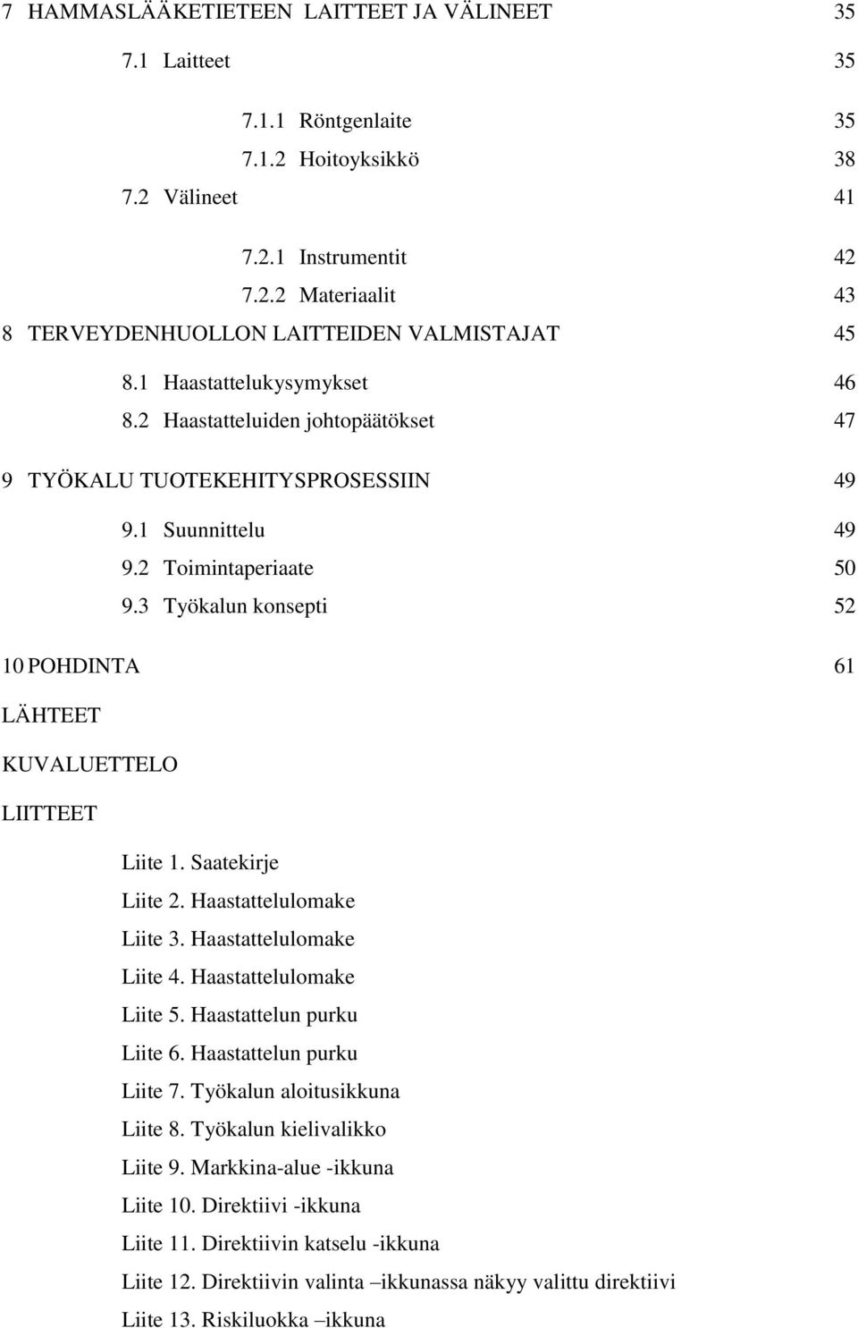 3 Työkalun konsepti 52 10 POHDINTA 61 LÄHTEET KUVALUETTELO LIITTEET Liite 1. Saatekirje Liite 2. Haastattelulomake Liite 3. Haastattelulomake Liite 4. Haastattelulomake Liite 5.