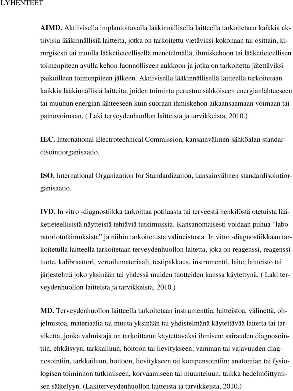 lääketieteellisellä menetelmällä, ihmiskehoon tai lääketieteellisen toimenpiteen avulla kehon luonnolliseen aukkoon ja jotka on tarkoitettu jätettäviksi paikoilleen toimenpiteen jälkeen.