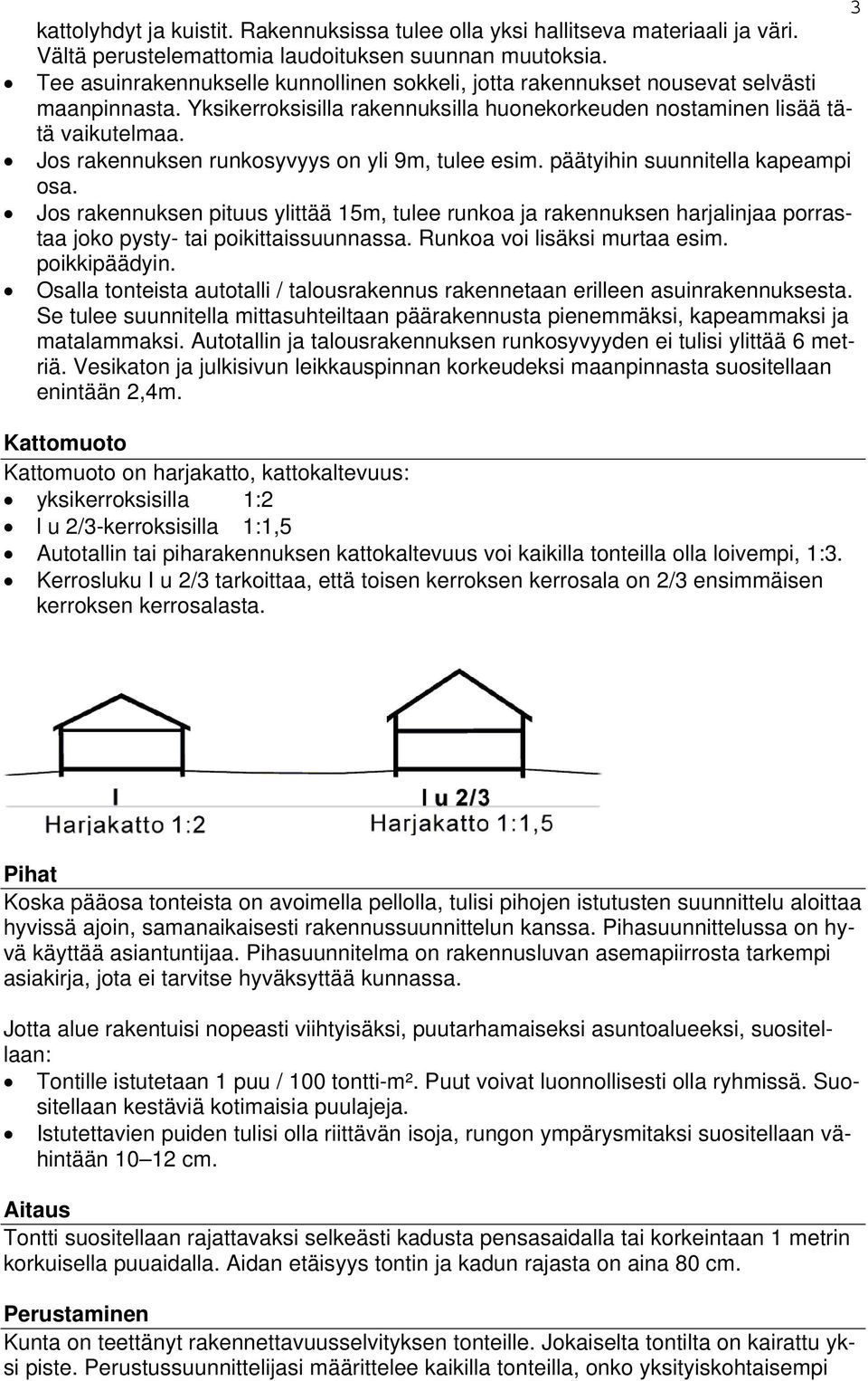 Jos rakennuksen runkosyvyys on yli 9m, tulee esim. päätyihin suunnitella kapeampi osa.