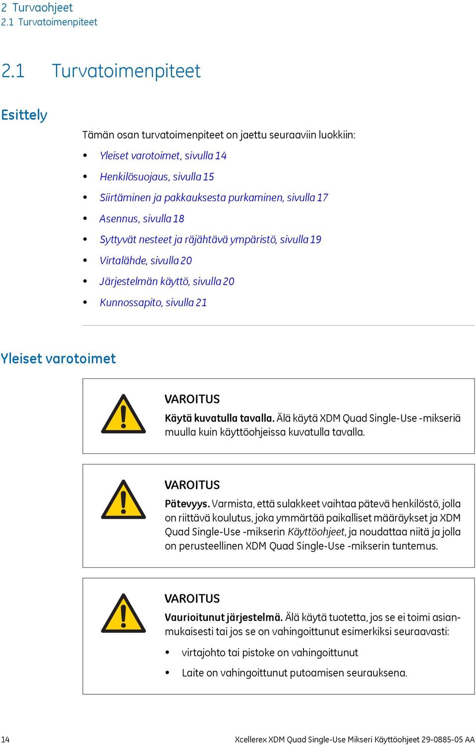 Asennus, sivulla 18 Syttyvät nesteet ja räjähtävä ympäristö, sivulla 19 Virtalähde, sivulla 20 Järjestelmän käyttö, sivulla 20 Kunnossapito, sivulla 21 Yleiset varotoimet VAROITUS Käytä kuvatulla