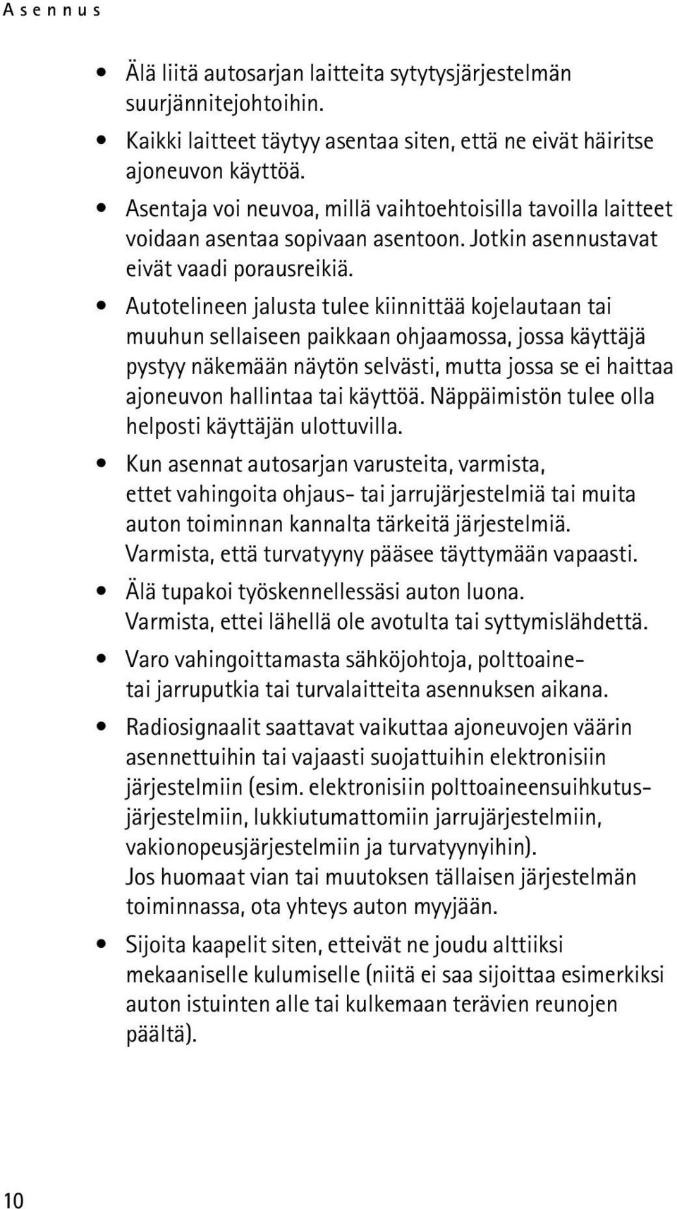 Autotelineen jalusta tulee kiinnittää kojelautaan tai muuhun sellaiseen paikkaan ohjaamossa, jossa käyttäjä pystyy näkemään näytön selvästi, mutta jossa se ei haittaa ajoneuvon hallintaa tai käyttöä.