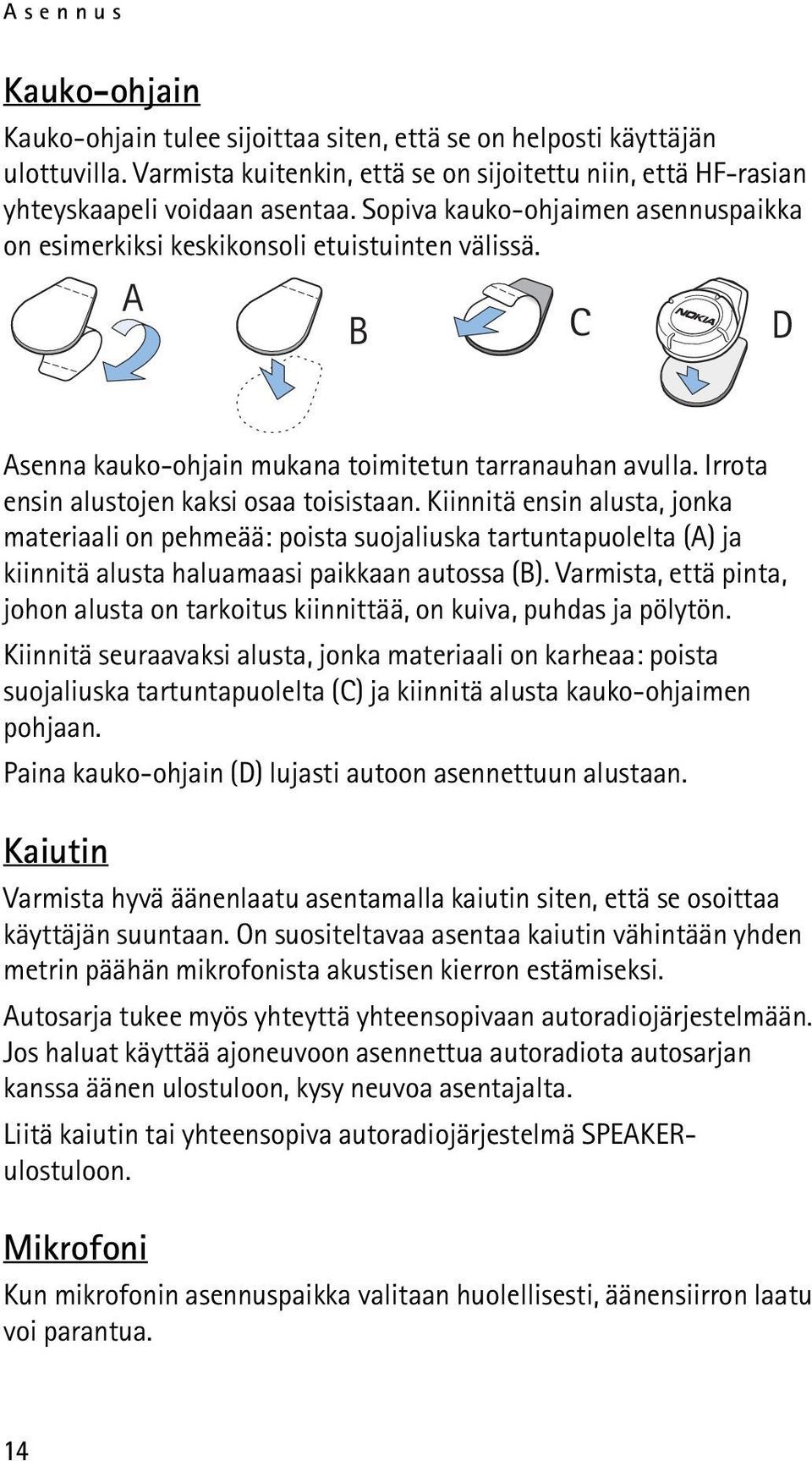 Kiinnitä ensin alusta, jonka materiaali on pehmeää: poista suojaliuska tartuntapuolelta (A) ja kiinnitä alusta haluamaasi paikkaan autossa (B).