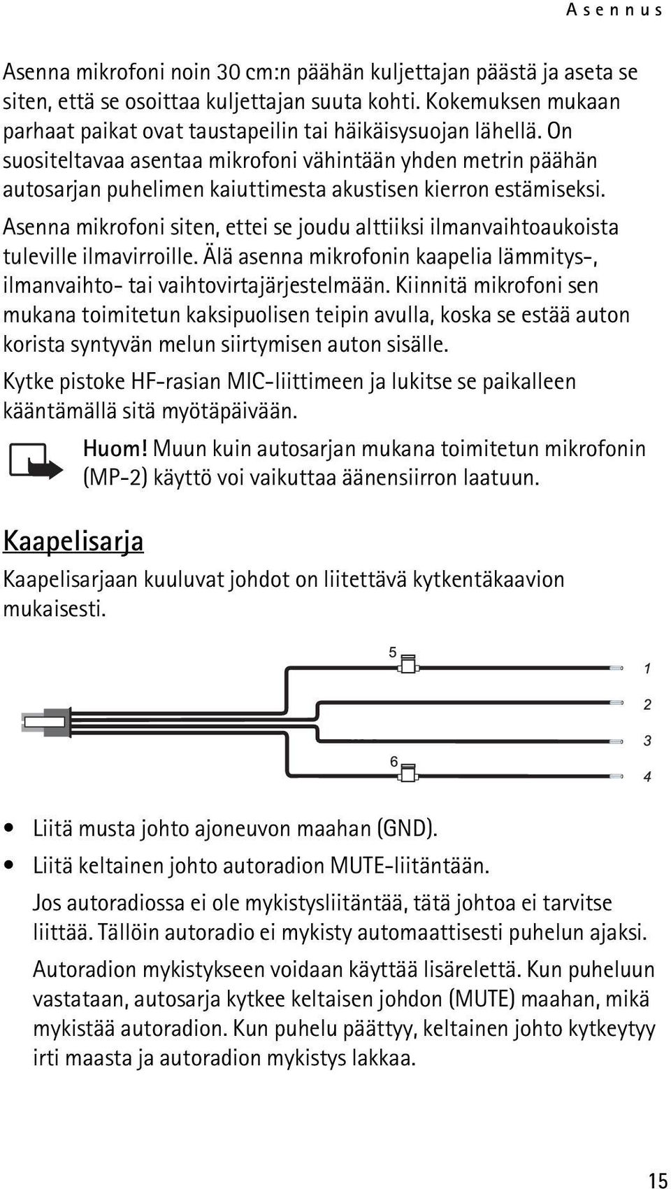 On suositeltavaa asentaa mikrofoni vähintään yhden metrin päähän autosarjan puhelimen kaiuttimesta akustisen kierron estämiseksi.