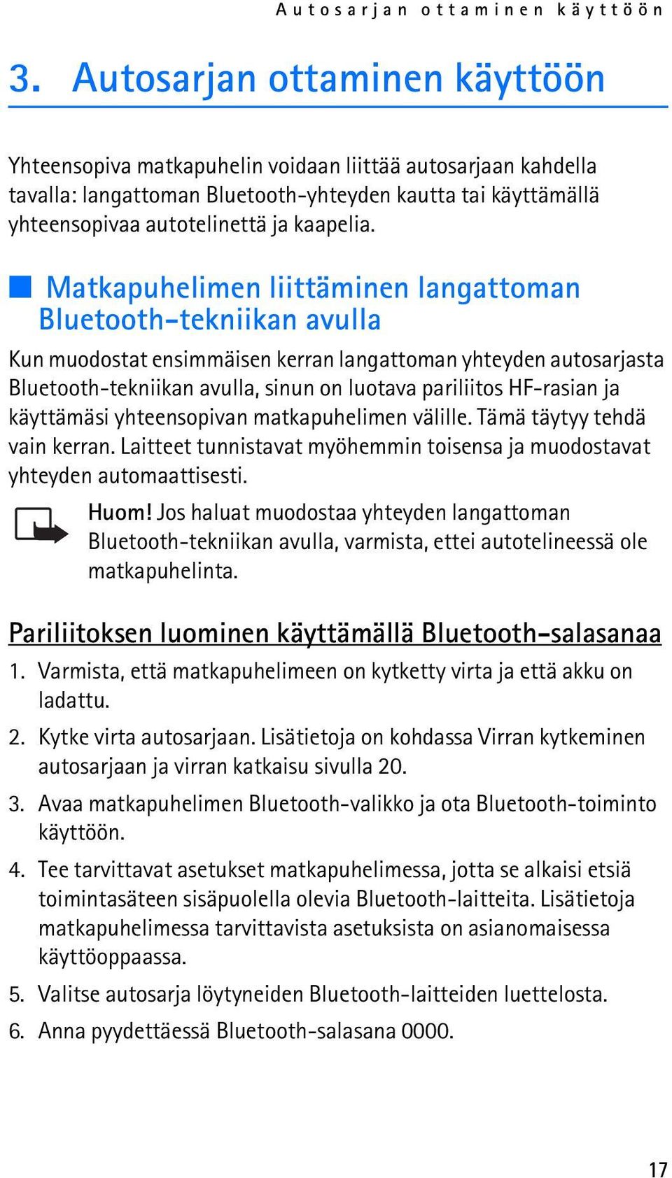 Matkapuhelimen liittäminen langattoman Bluetooth-tekniikan avulla Kun muodostat ensimmäisen kerran langattoman yhteyden autosarjasta Bluetooth-tekniikan avulla, sinun on luotava pariliitos HF-rasian