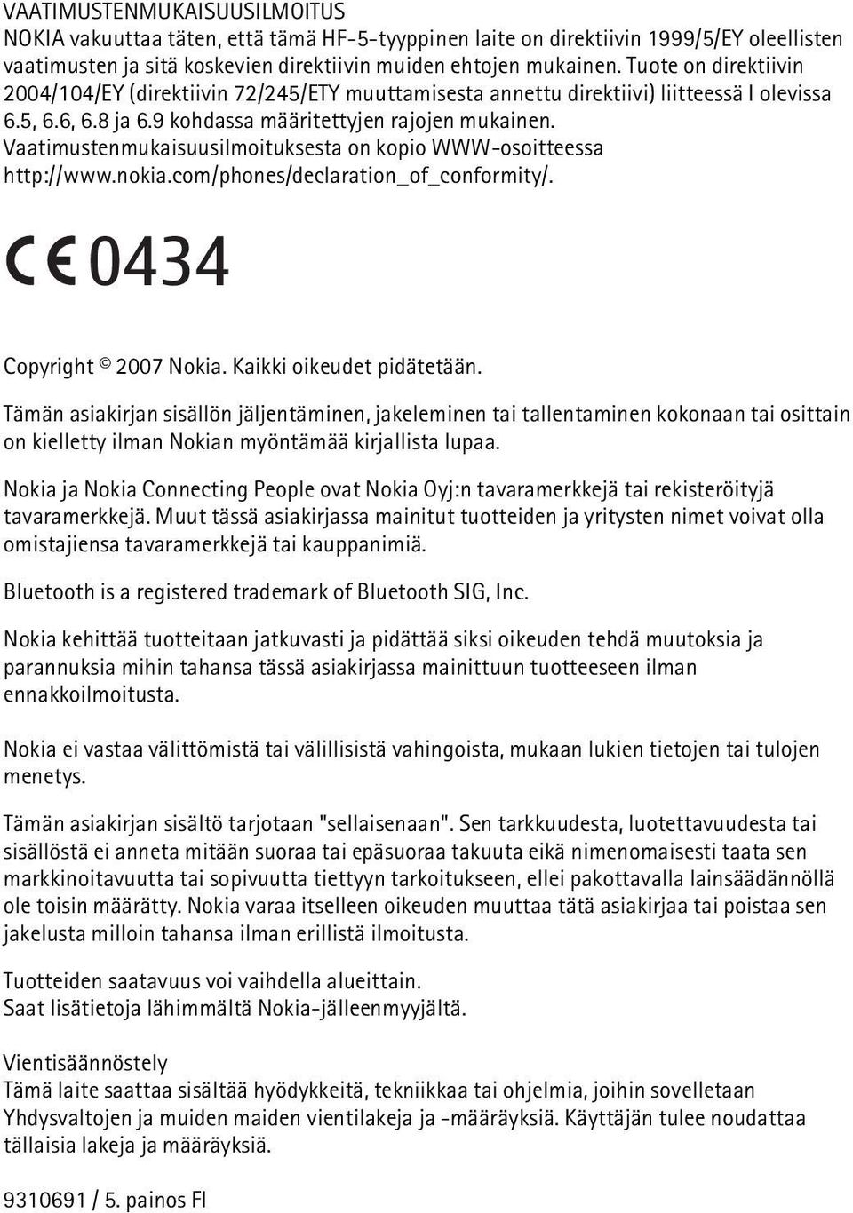 Vaatimustenmukaisuusilmoituksesta on kopio WWW-osoitteessa http://www.nokia.com/phones/declaration_of_conformity/. 0434 Copyright 2007 Nokia. Kaikki oikeudet pidätetään.