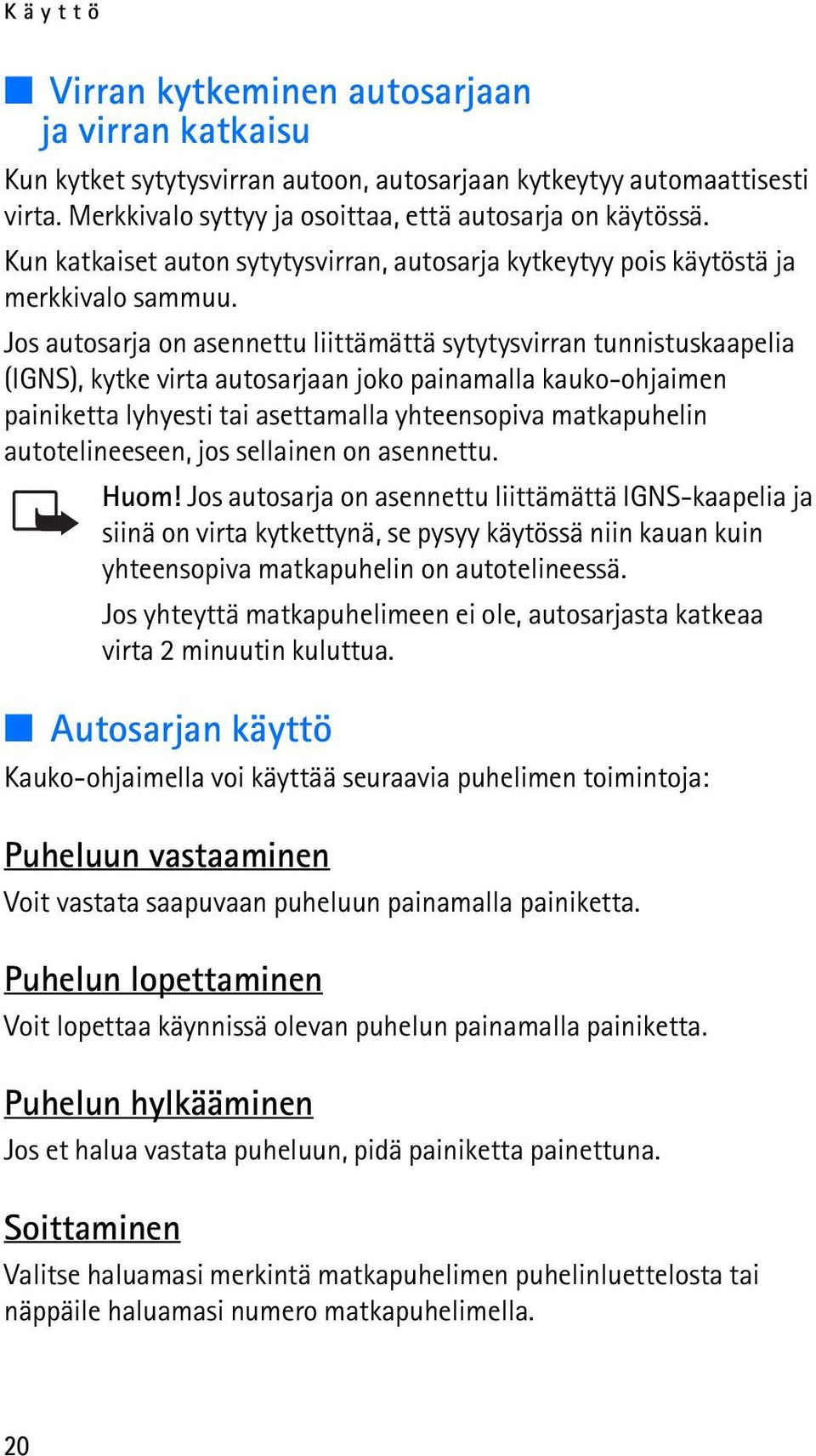 Jos autosarja on asennettu liittämättä sytytysvirran tunnistuskaapelia (IGNS), kytke virta autosarjaan joko painamalla kauko-ohjaimen painiketta lyhyesti tai asettamalla yhteensopiva matkapuhelin