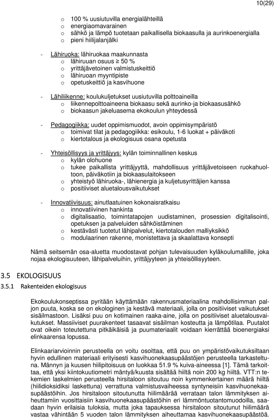 biokaasu sekä aurinko-ja biokaasusähkö o biokaasun jakeluasema ekokoulun yhteydessä - Pedagogiikka: uudet oppimismuodot, avoin oppimisympäristö o toimivat tilat ja pedagogiikka: esikoulu, 1-6 luokat