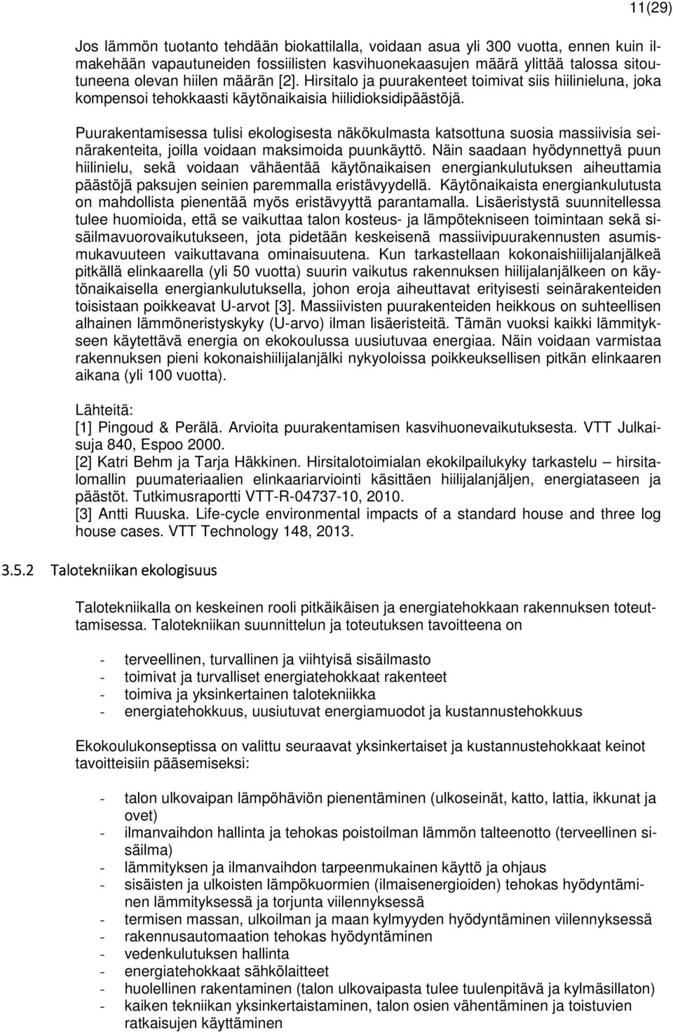Puurakentamisessa tulisi ekologisesta näkökulmasta katsottuna suosia massiivisia seinärakenteita, joilla voidaan maksimoida puunkäyttö.