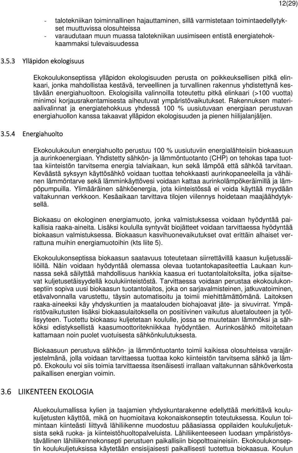 turvallinen rakennus yhdistettynä kestävään energiahuoltoon. Ekologisilla valinnoilla toteutettu pitkä elinkaari (>100 vuotta) minimoi korjausrakentamisesta aiheutuvat ympäristövaikutukset.
