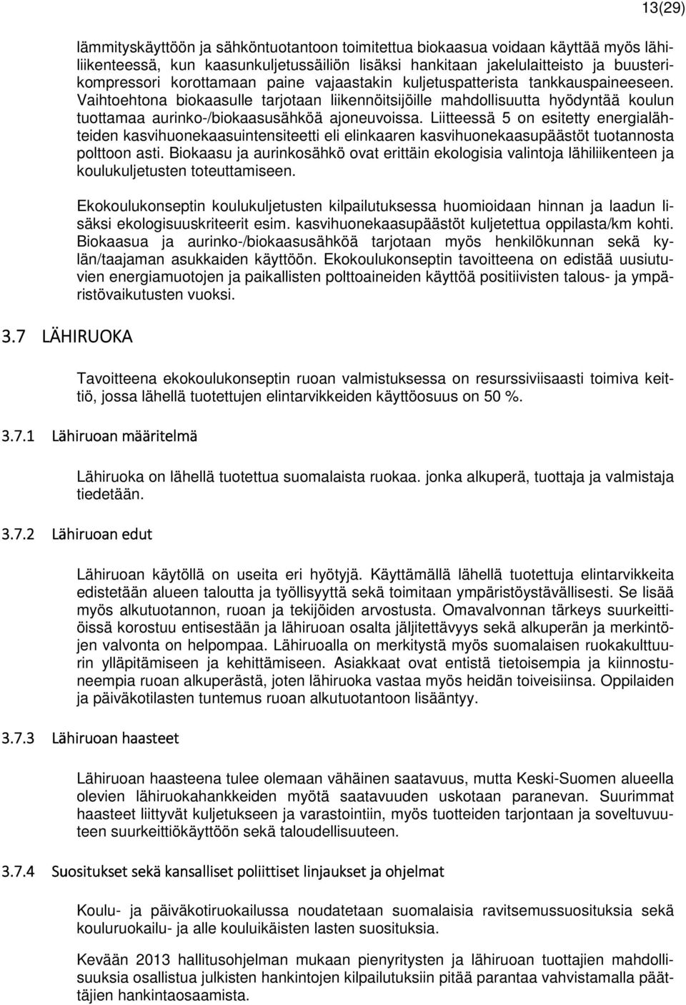 Vaihtoehtona biokaasulle tarjotaan liikennöitsijöille mahdollisuutta hyödyntää koulun tuottamaa aurinko-/biokaasusähköä ajoneuvoissa.