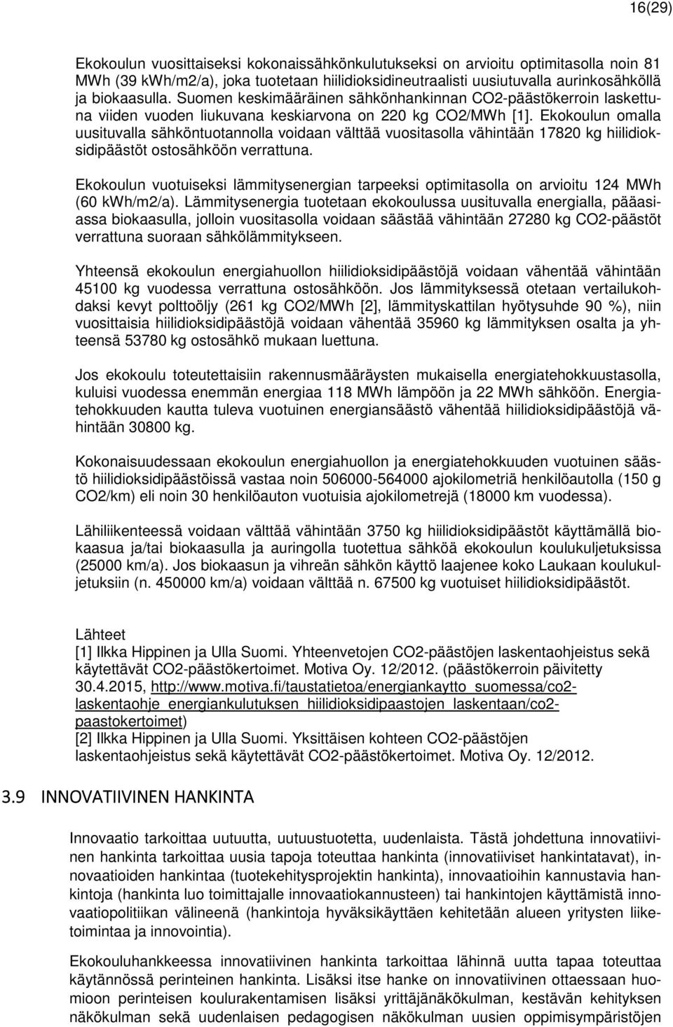 Ekokoulun omalla uusituvalla sähköntuotannolla voidaan välttää vuositasolla vähintään 17820 kg hiilidioksidipäästöt ostosähköön verrattuna.