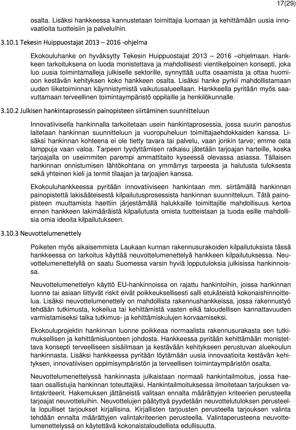 Hankkeen tarkoituksena on luoda monistettava ja mahdollisesti vientikelpoinen konsepti, joka luo uusia toimintamalleja julkiselle sektorille, synnyttää uutta osaamista ja ottaa huomioon kestävän
