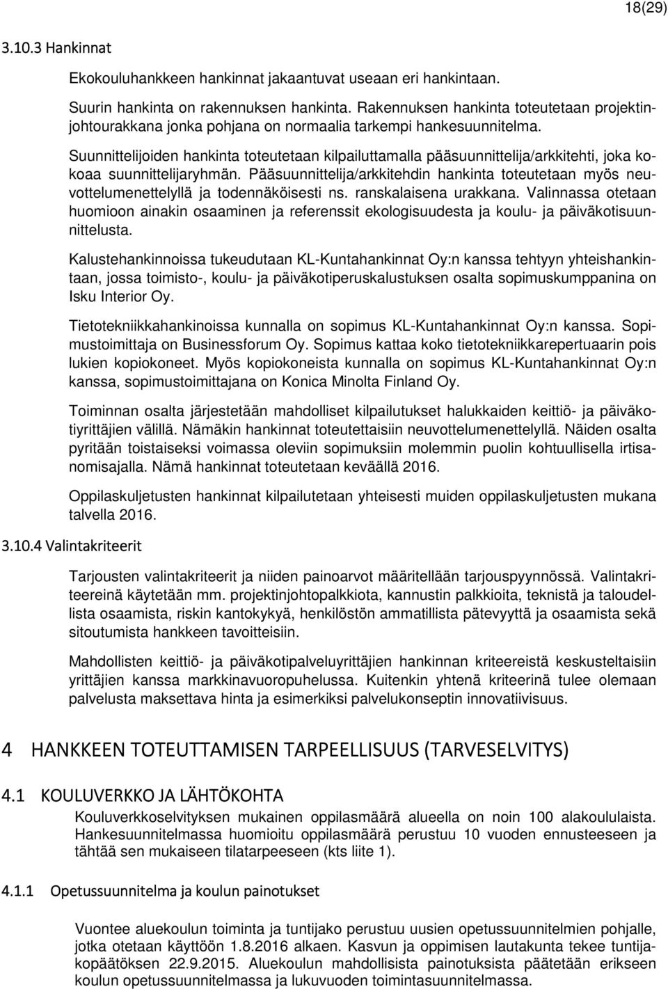 Suunnittelijoiden hankinta toteutetaan kilpailuttamalla pääsuunnittelija/arkkitehti, joka kokoaa suunnittelijaryhmän.