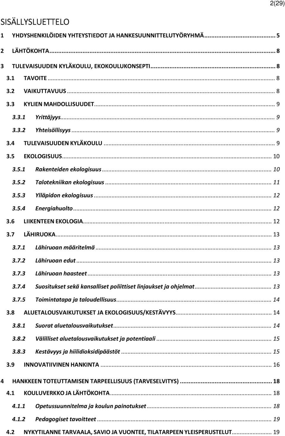 .. 12 3.5.4 Energiahuolto... 12 3.6 LIIKENTEEN EKOLOGIA... 12 3.7 LÄHIRUOKA... 13 3.7.1 Lähiruoan määritelmä... 13 3.7.2 Lähiruoan edut... 13 3.7.3 Lähiruoan haasteet... 13 3.7.4 Suositukset sekä kansalliset poliittiset linjaukset ja ohjelmat.