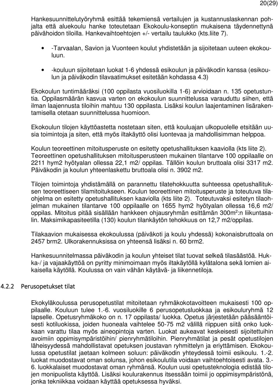 -kouluun sijoitetaan luokat 1-6 yhdessä esikoulun ja päiväkodin kanssa (esikoulun ja päiväkodin tilavaatimukset esitetään kohdassa 4.
