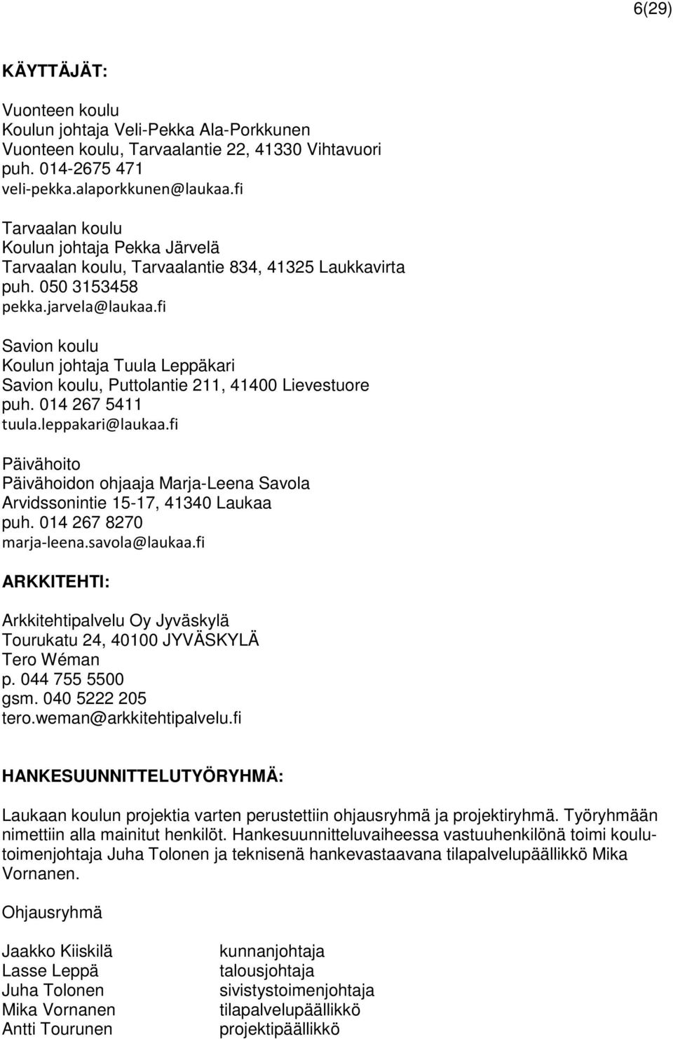 fi Savion koulu Koulun johtaja Tuula Leppäkari Savion koulu, Puttolantie 211, 41400 Lievestuore puh. 014 267 5411 tuula.leppakari@laukaa.