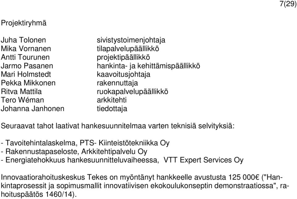 hankesuunnitelmaa varten teknisiä selvityksiä: - Tavoitehintalaskelma, PTS- Kiinteistötekniikka Oy - Rakennustapaseloste, Arkkitehtipalvelu Oy - Energiatehokkuus