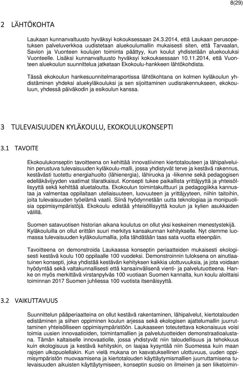 Vuonteelle. Lisäksi kunnanvaltuusto hyväksyi kokouksessaan 10.11.2014, että Vuonteen aluekoulun suunnittelua jatketaan Ekokoulu-hankkeen lähtökohdista.
