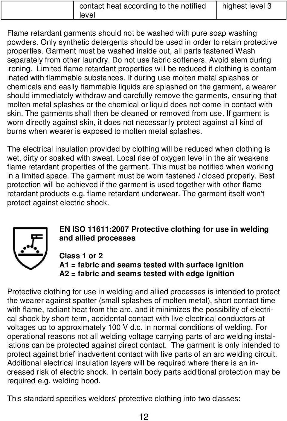 Do not use fabric softeners. Avoid stem during ironing. Limited flame retardant properties will be reduced if clothing is contaminated with flammable substances.