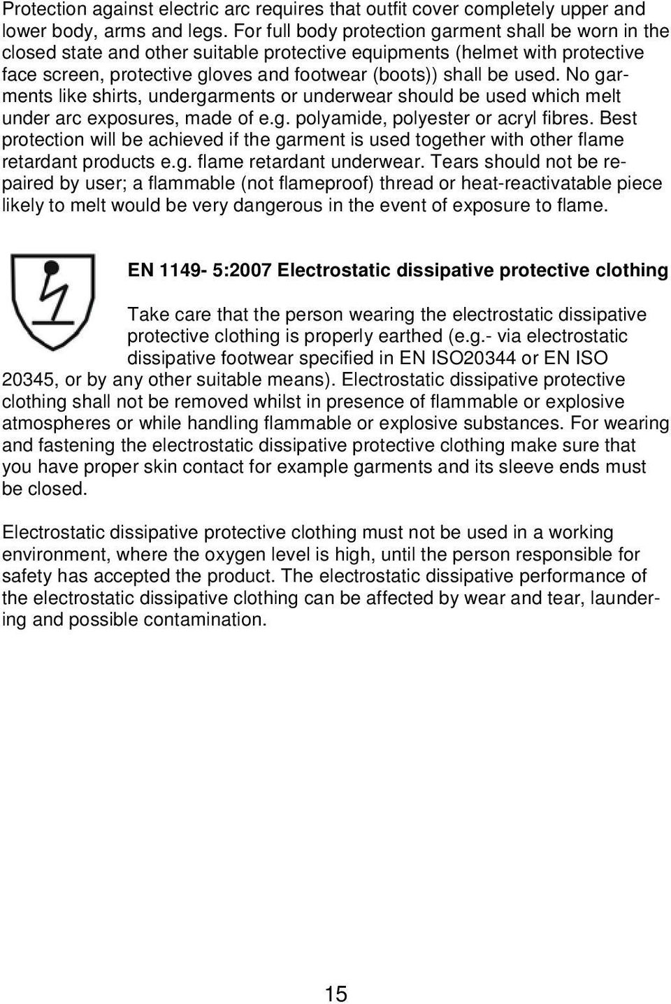 No garments like shirts, undergarments or underwear should be used which melt under arc exposures, made of e.g. polyamide, polyester or acryl fibres.
