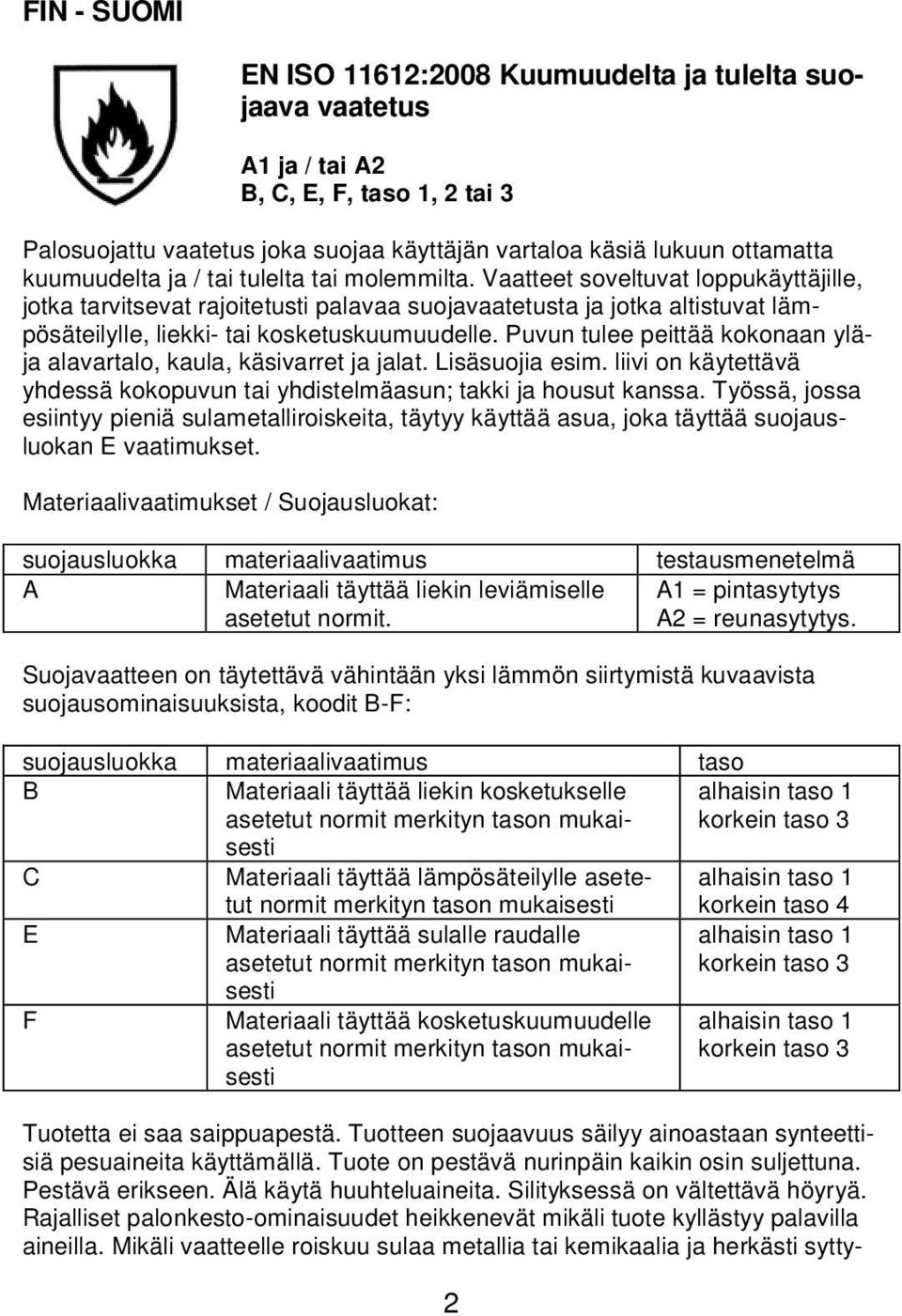 Vaatteet soveltuvat loppukäyttäjille, jotka tarvitsevat rajoitetusti palavaa suojavaatetusta ja jotka altistuvat lämpösäteilylle, liekki- tai kosketuskuumuudelle.