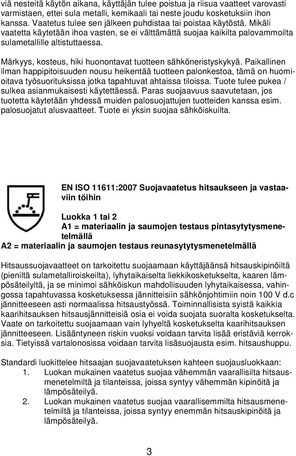 Märkyys, kosteus, hiki huonontavat tuotteen sähköneristyskykyä.