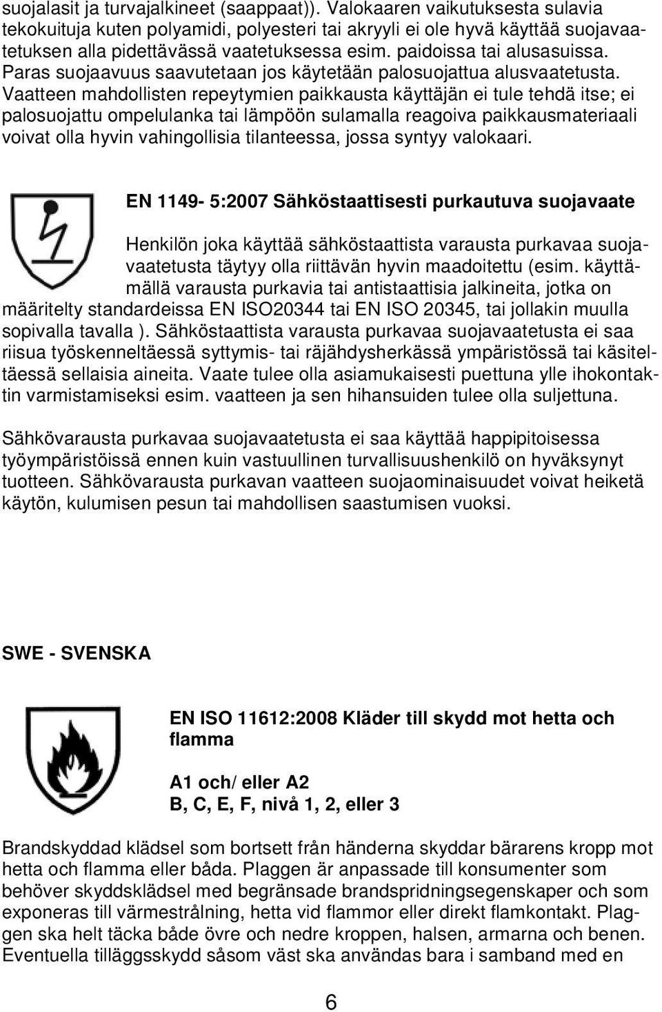 Paras suojaavuus saavutetaan jos käytetään palosuojattua alusvaatetusta.