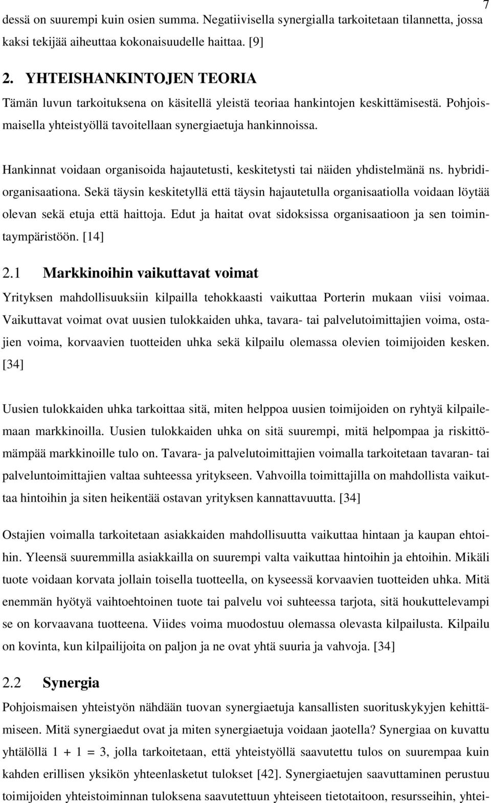 Hankinnat voidaan organisoida hajautetusti, keskitetysti tai näiden yhdistelmänä ns. hybridiorganisaationa.
