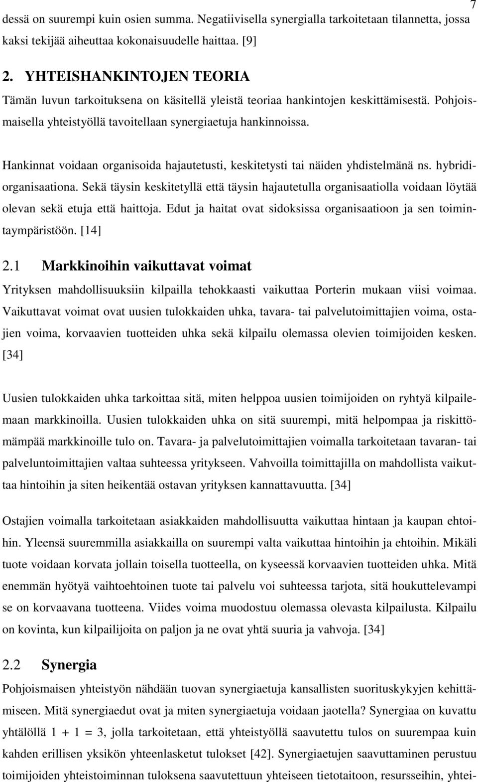 Hankinnat voidaan organisoida hajautetusti, keskitetysti tai näiden yhdistelmänä ns. hybridiorganisaationa.