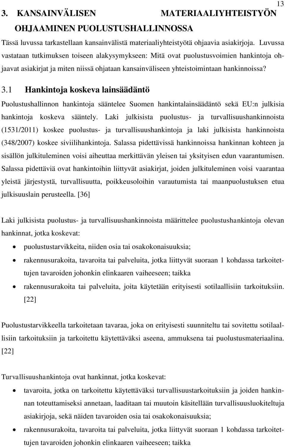 1 Hankintoja koskeva lainsäädäntö Puolustushallinnon hankintoja sääntelee Suomen hankintalainsäädäntö sekä EU:n julkisia hankintoja koskeva sääntely.