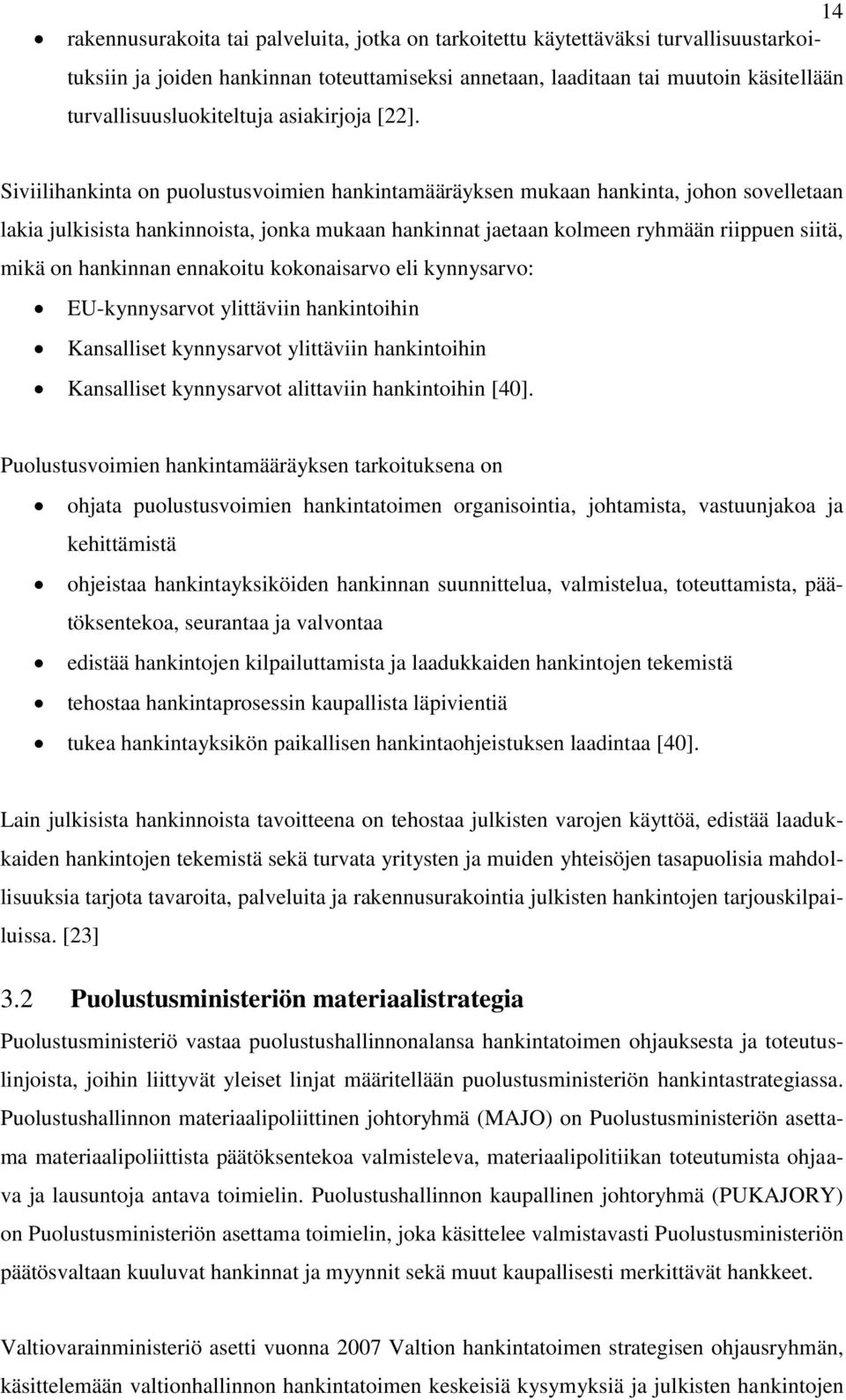 Siviilihankinta on puolustusvoimien hankintamääräyksen mukaan hankinta, johon sovelletaan lakia julkisista hankinnoista, jonka mukaan hankinnat jaetaan kolmeen ryhmään riippuen siitä, mikä on