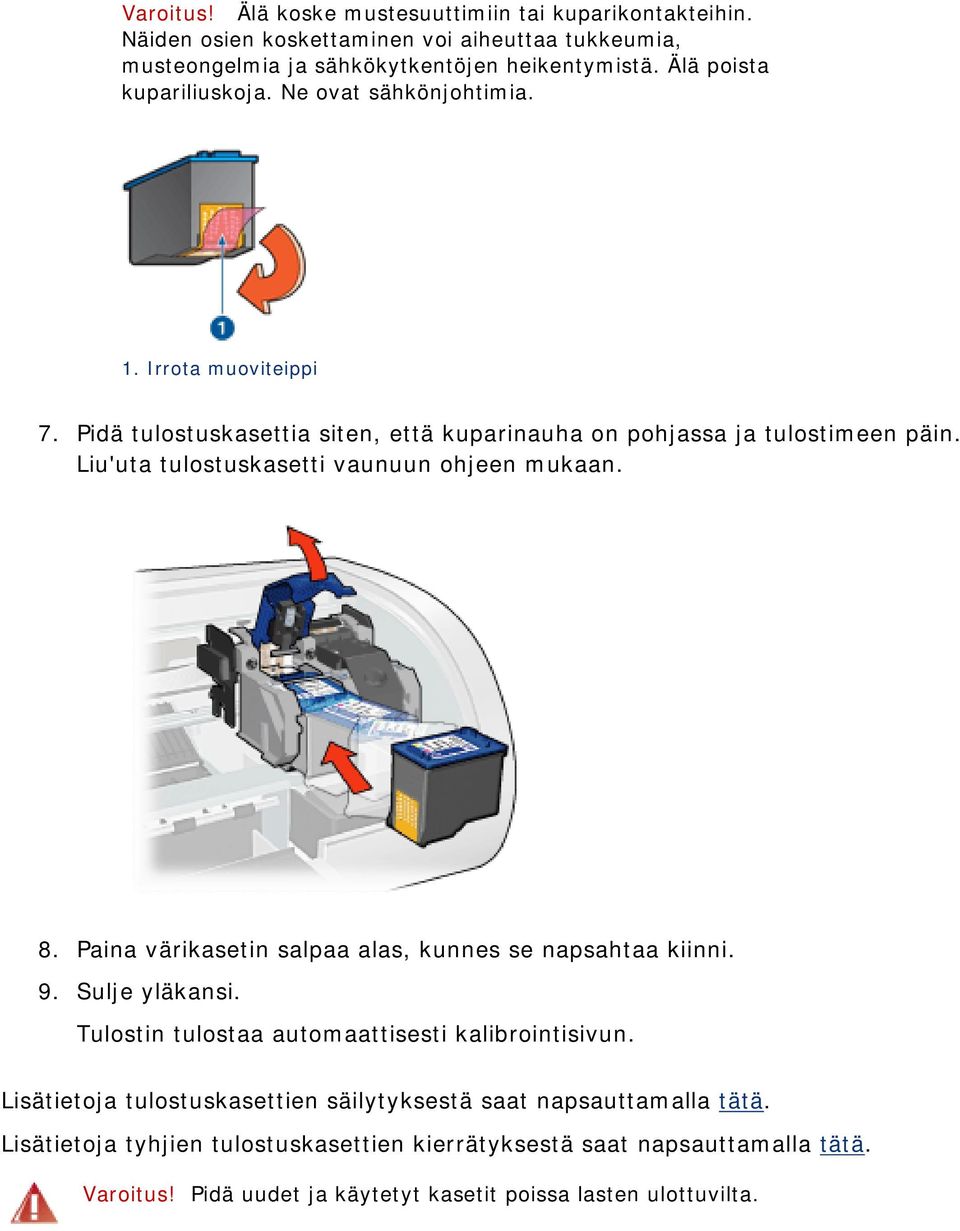 Liu'uta tulostuskasetti vaunuun ohjeen mukaan. 8. Paina värikasetin salpaa alas, kunnes se napsahtaa kiinni. 9. Sulje yläkansi.