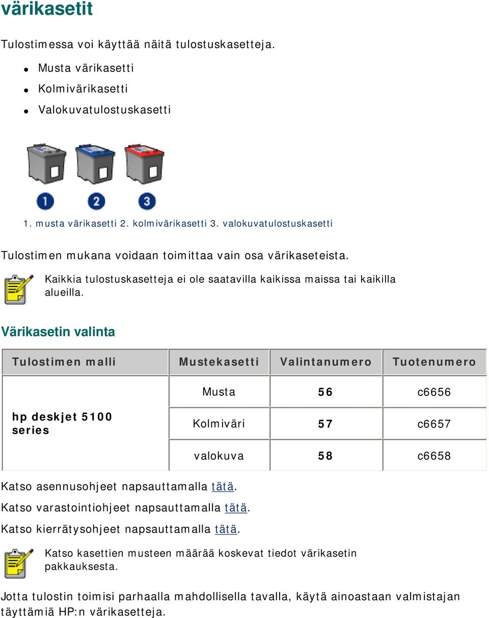 Värikasetin valinta Tulostimen malli Mustekasetti Valintanumero Tuotenumero Musta 56 c6656 hp deskjet 5100 series Kolmiväri 57 c6657 valokuva 58 c6658 Katso asennusohjeet napsauttamalla tätä.