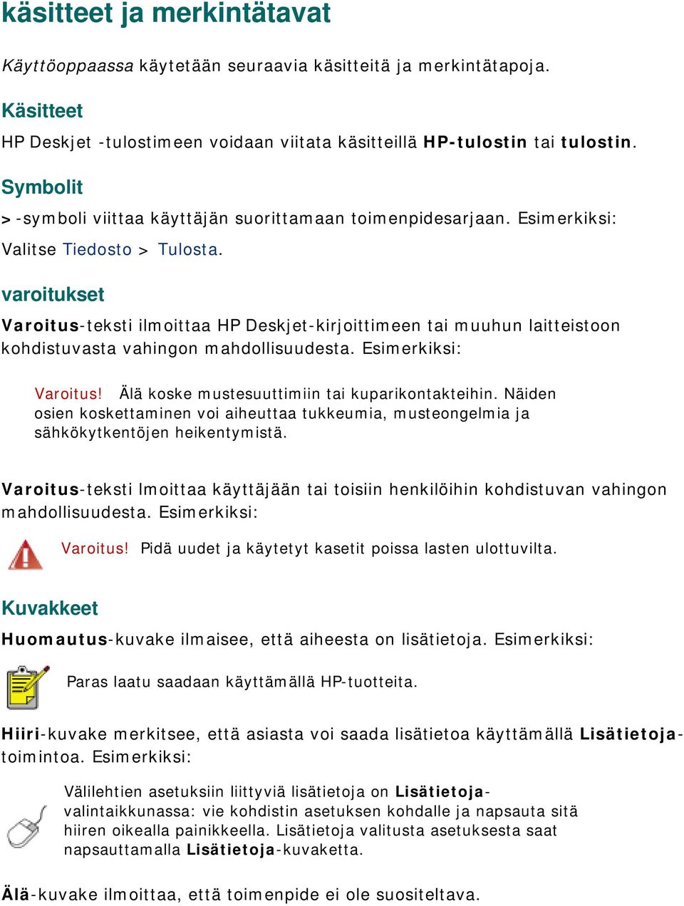 varoitukset Varoitus-teksti ilmoittaa HP Deskjet-kirjoittimeen tai muuhun laitteistoon kohdistuvasta vahingon mahdollisuudesta. Esimerkiksi: Varoitus! Älä koske mustesuuttimiin tai kuparikontakteihin.