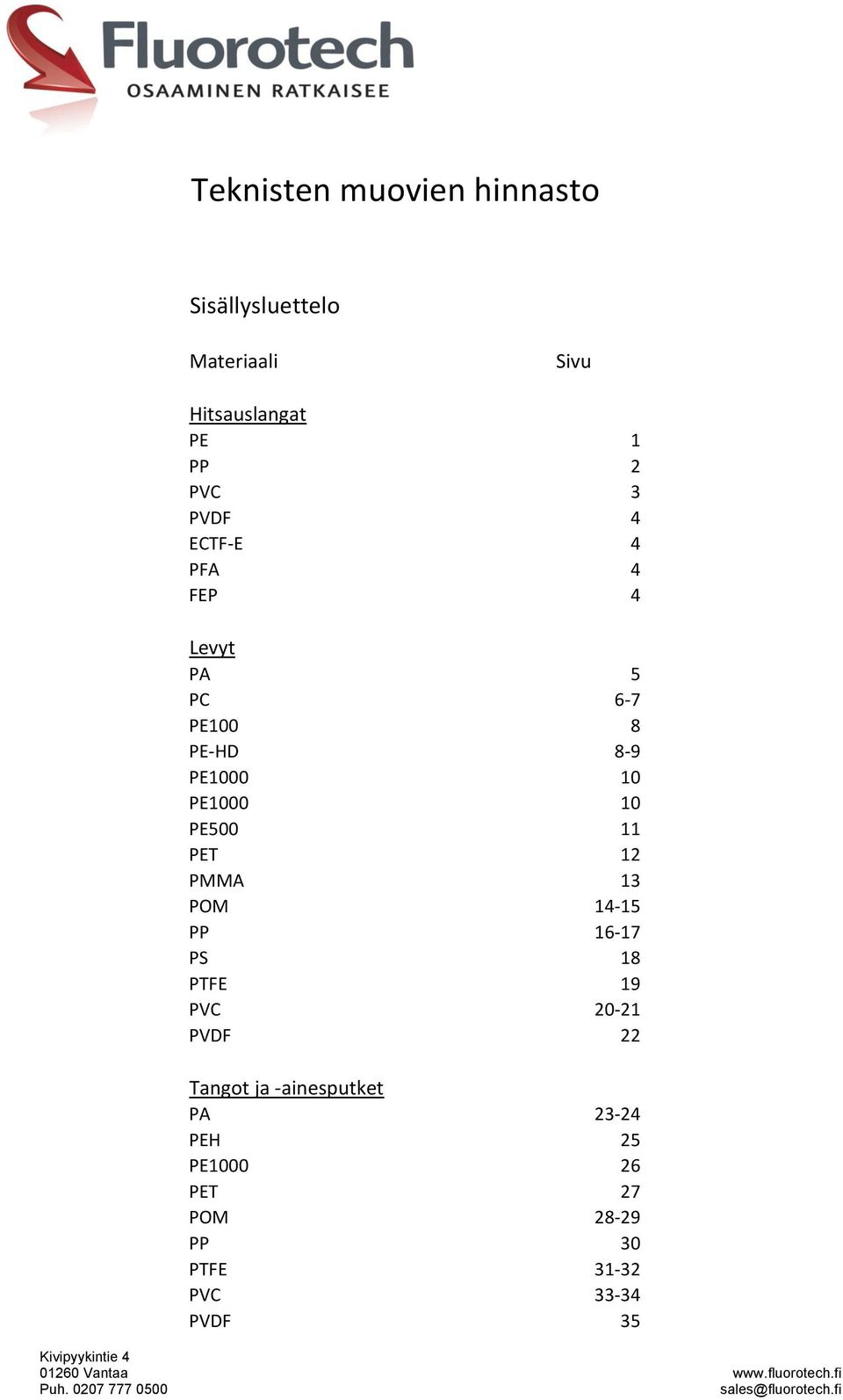 11 PET 12 PMMA 13 POM 14-15 PP 16-17 PS 18 PTFE 19 PVC 20-21 PVDF 22 Tangot ja -ainesputket