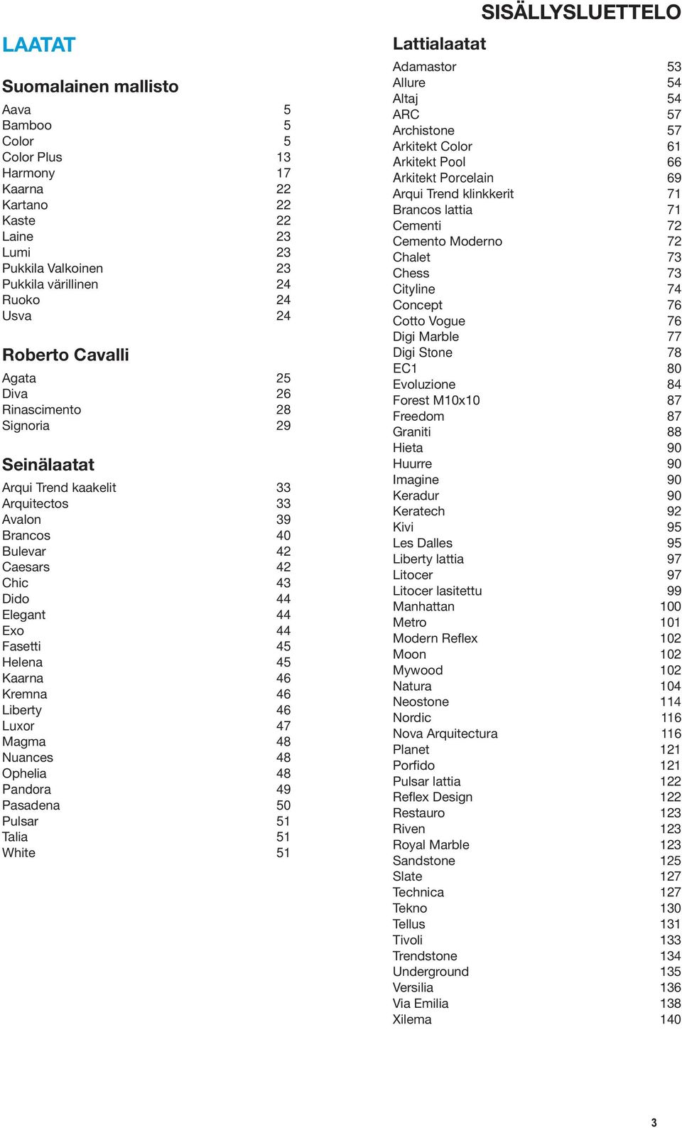 Kaarna 46 Kremna 46 Liberty 46 Luxor 47 Magma 48 Nuances 48 Ophelia 48 Pandora 49 Pasadena 50 Pulsar 51 Talia 51 White 51 Lattialaatat Sisällysluettelo Adamastor 53 Allure 54 Altaj 54 ARC 57