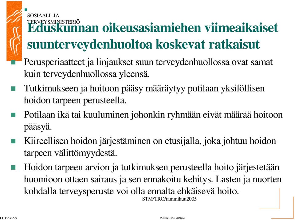 Potilaan ikä tai kuuluminen johonkin ryhmään eivät määrää hoitoon pääsyä. Kiireellisen hoidon järjestäminen on etusijalla, joka johtuu hoidon tarpeen välittömyydestä.