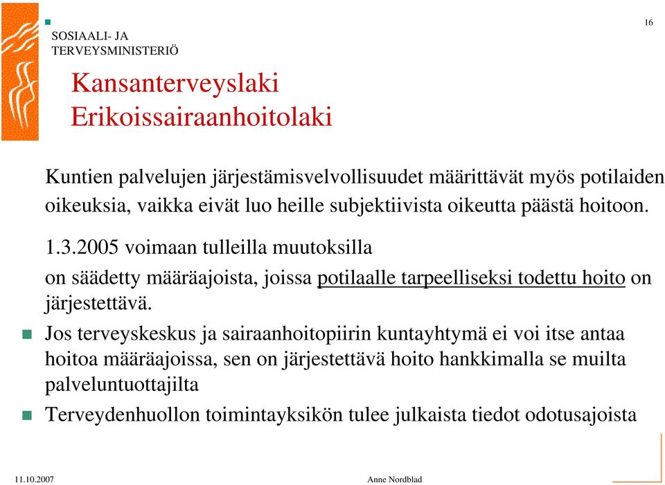 2005 voimaan tulleilla muutoksilla on säädetty määräajoista, joissa potilaalle tarpeelliseksi todettu hoito on järjestettävä.