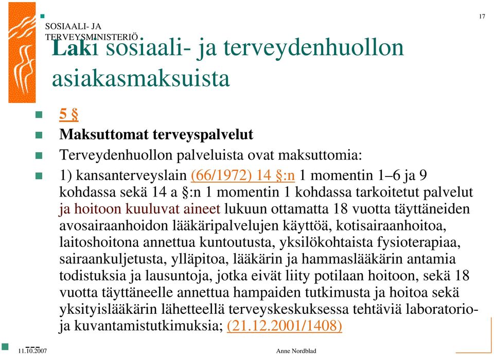kotisairaanhoitoa, laitoshoitona annettua kuntoutusta, yksilökohtaista fysioterapiaa, sairaankuljetusta, ylläpitoa, lääkärin ja hammaslääkärin antamia todistuksia ja lausuntoja, jotka eivät