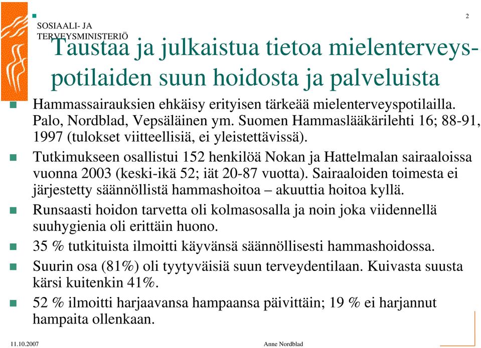Tutkimukseen osallistui 152 henkilöä Nokan ja Hattelmalan sairaaloissa vuonna 2003 (keski-ikä 52; iät 20-87 vuotta).
