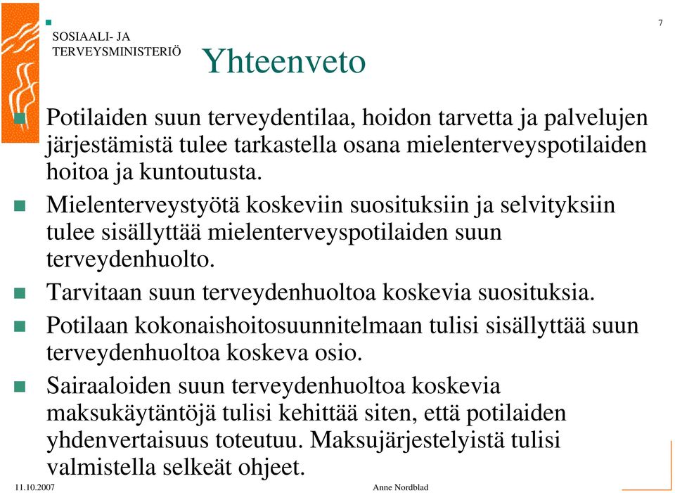 Tarvitaan suun terveydenhuoltoa koskevia suosituksia. Potilaan kokonaishoitosuunnitelmaan tulisi sisällyttää suun terveydenhuoltoa koskeva osio.