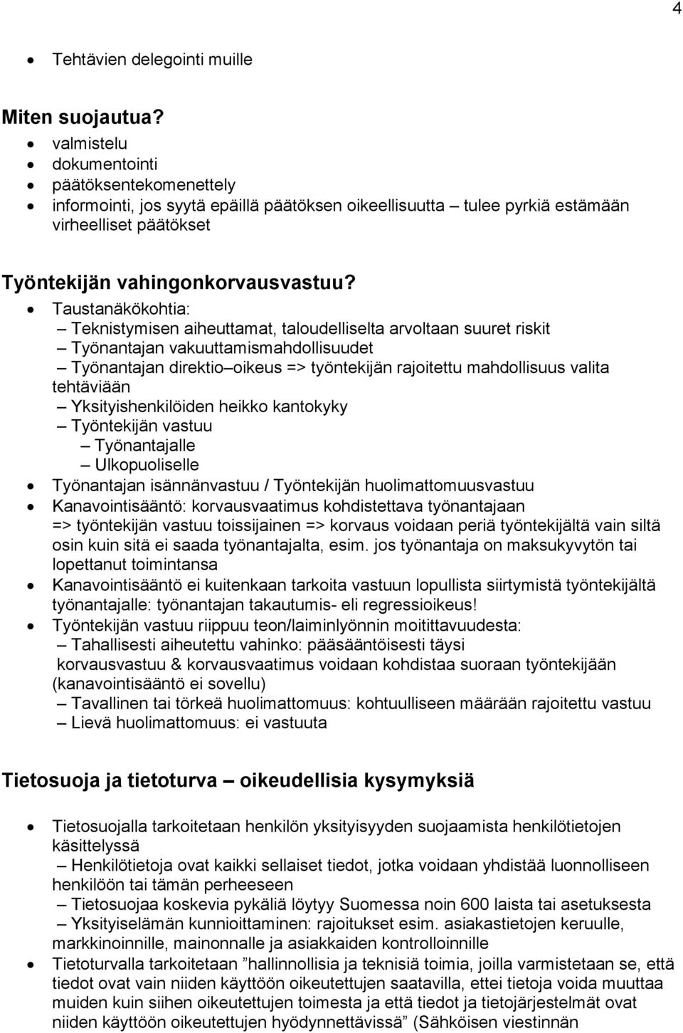 Taustanäkökohtia: Teknistymisen aiheuttamat, taloudelliselta arvoltaan suuret riskit Työnantajan vakuuttamismahdollisuudet Työnantajan direktio oikeus => työntekijän rajoitettu mahdollisuus valita