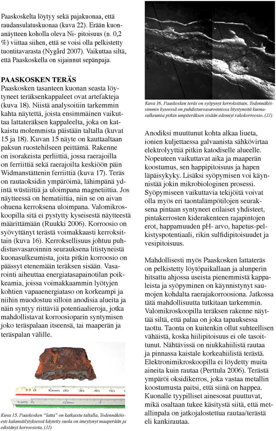 PAASKOSKEN TERÄS Paaskosken tasanteen kuonan seasta löytyneet teräksenkappaleet ovat artefakteja (kuva 18).