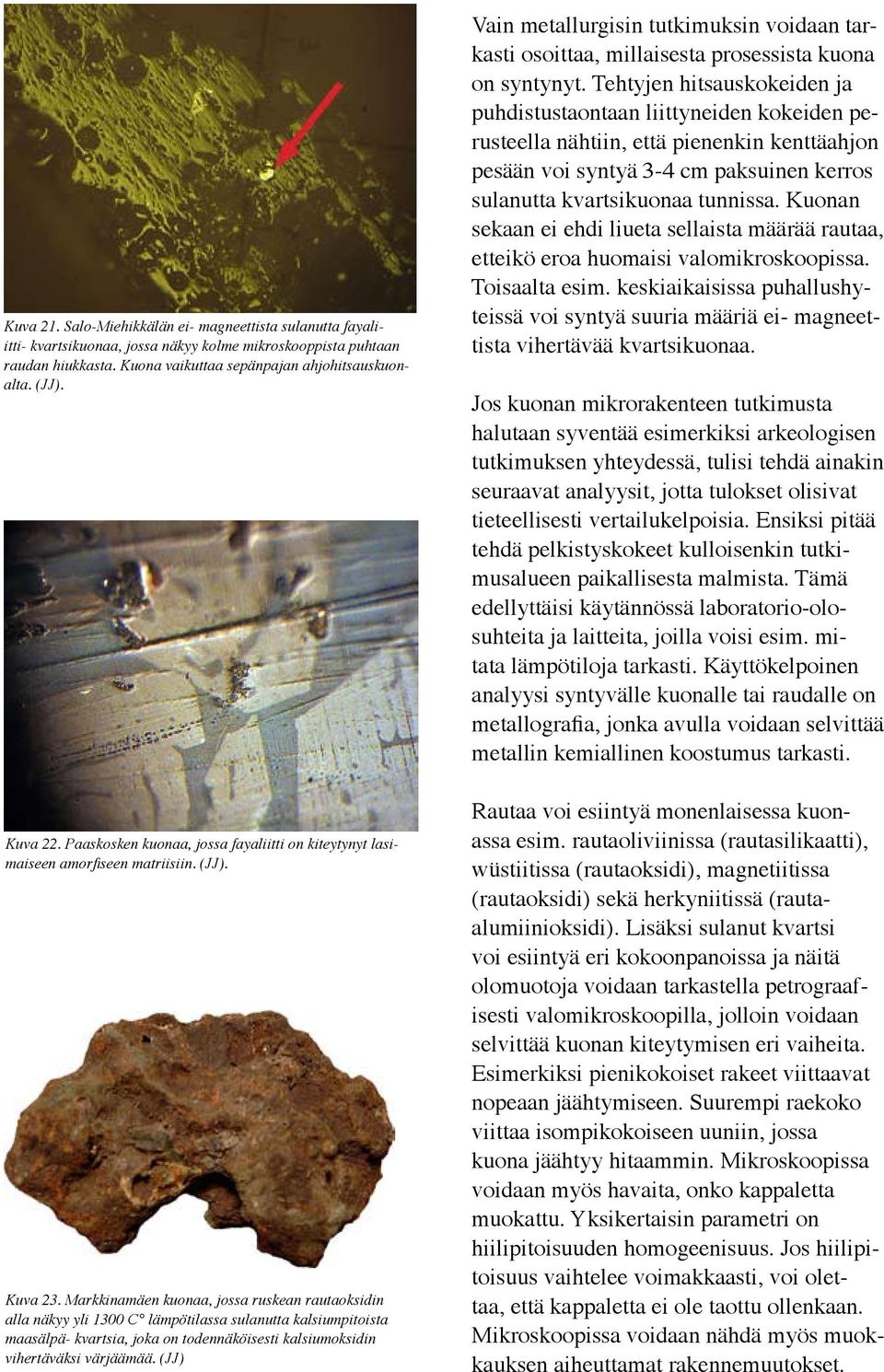 Markkinamäen kuonaa, jossa ruskean rautaoksidin alla näkyy yli 1300 C lämpötilassa sulanutta kalsiumpitoista maasälpä- kvartsia, joka on todennäköisesti kalsiumoksidin vihertäväksi värjäämää.