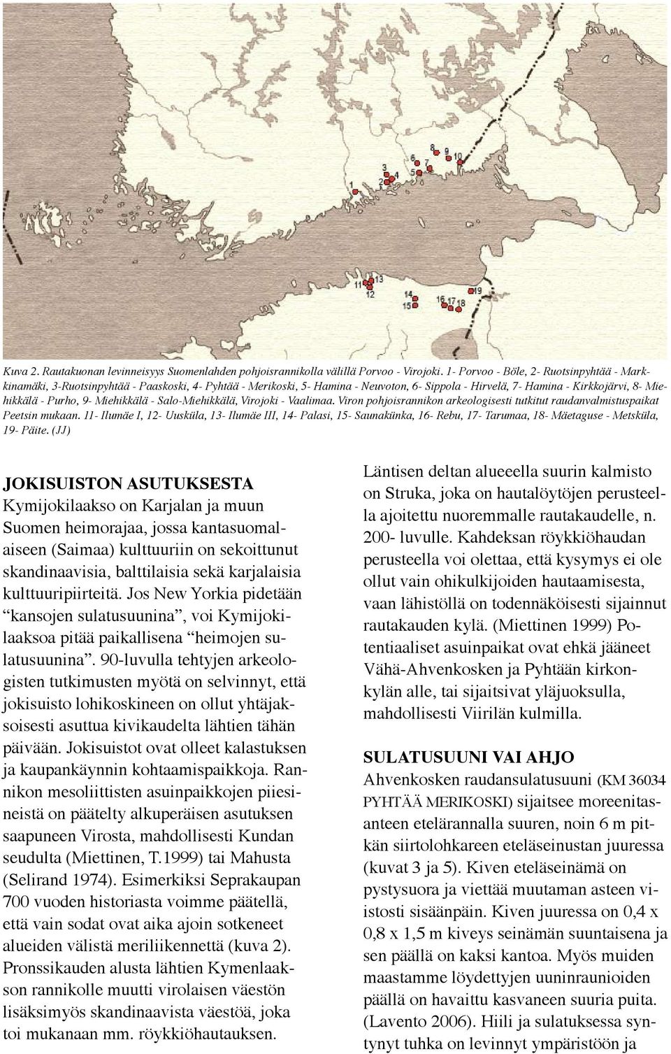 Miehikkälä - Salo-Miehikkälä, Virojoki - Vaalimaa. Viron pohjoisrannikon arkeologisesti tutkitut raudanvalmistuspaikat Peetsin mukaan.